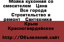 Мойка кухонная со смесителем › Цена ­ 2 000 - Все города Строительство и ремонт » Сантехника   . Крым,Красногвардейское